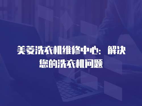 美菱洗衣機維修中心：解決您的洗衣機問題