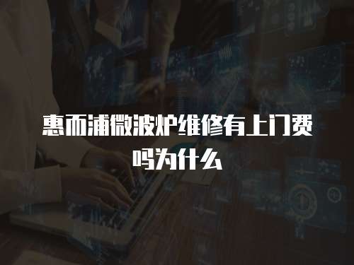 惠而浦微波爐維修有上門費嗎為什么
