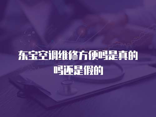 東寶空調維修方便嗎是真的嗎還是假的