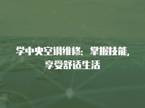 學中央空調維修：掌握技能，享受舒適生活