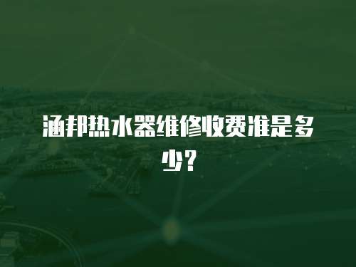 涵邦熱水器維修收費準是多少？