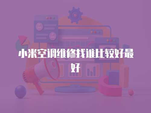 小米空調維修找誰比較好最好