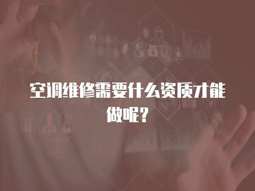 空調維修需要什么資質才能做呢？