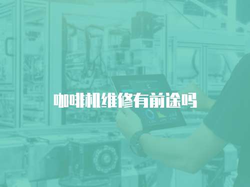 咖啡機(jī)維修有前途嗎