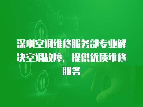 深圳空調維修服務部專業解決空調故障，提供優質維修服務