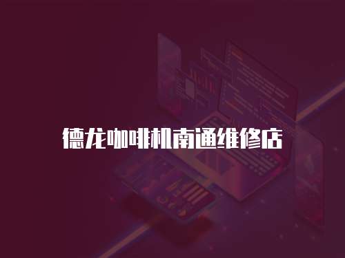 德龍咖啡機南通維修店