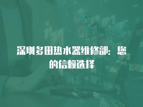 深圳多田熱水器維修部：您的信賴選擇