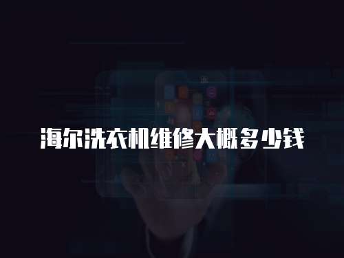 海爾洗衣機維修大概多少錢
