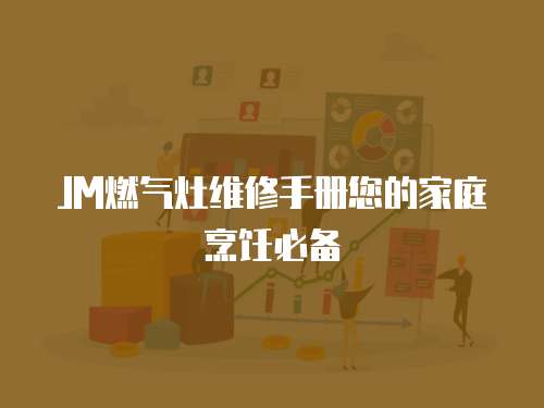 JM燃氣灶維修手冊您的家庭烹飪必備