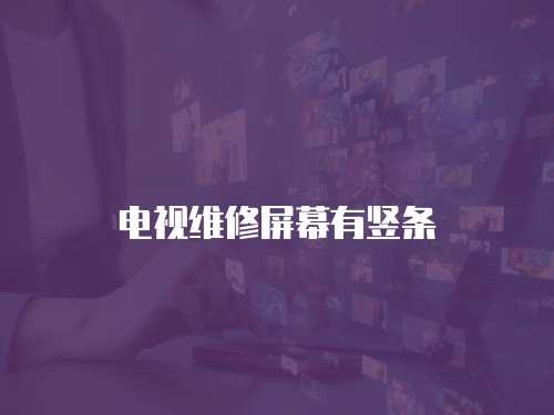 電視維修屏幕有豎條