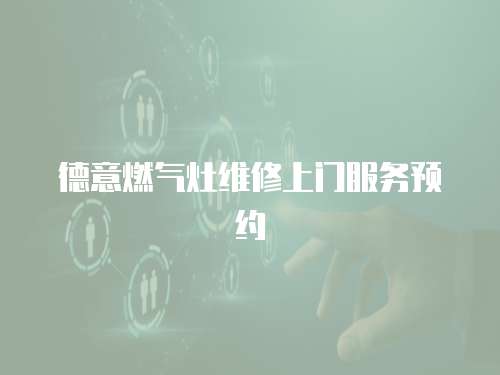 德意燃?xì)庠罹S修上門服務(wù)預(yù)約