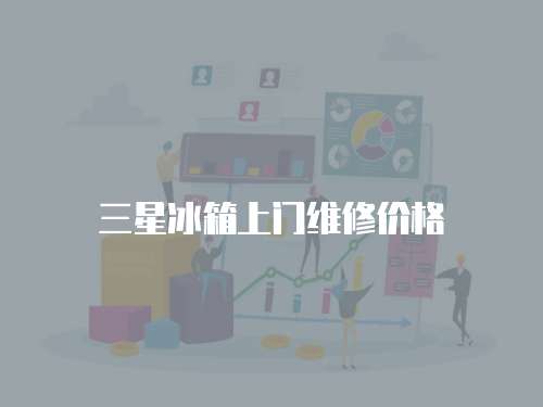 三星冰箱上門維修價格