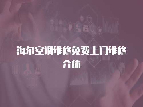 海爾空調(diào)維修免費上門維修介休
