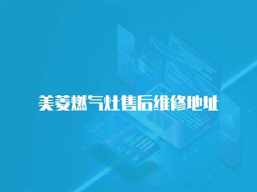 美菱燃?xì)庠钍酆缶S修地址