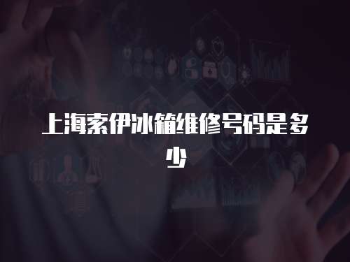 上海索伊冰箱維修號碼是多少