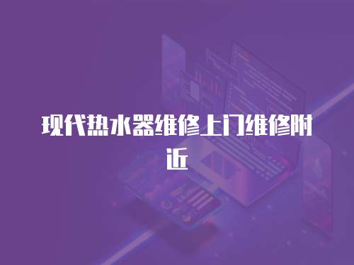 現代熱水器維修上門維修附近