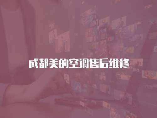 成都美的空調售后維修