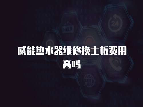 威能熱水器維修換主板費用高嗎