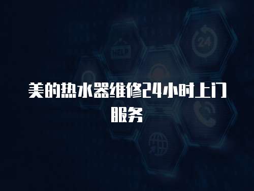 美的熱水器維修24小時上門服務