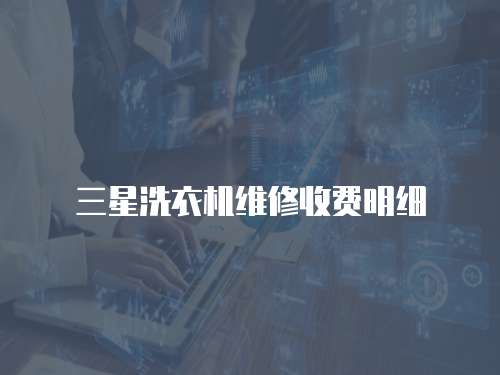 三星洗衣機(jī)維修收費(fèi)明細(xì)