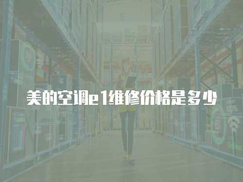美的空調(diào)e1維修價格是多少