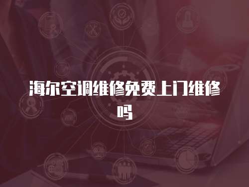 海爾空調(diào)維修免費上門維修嗎