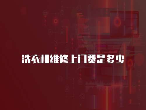 洗衣機(jī)維修上門費(fèi)是多少