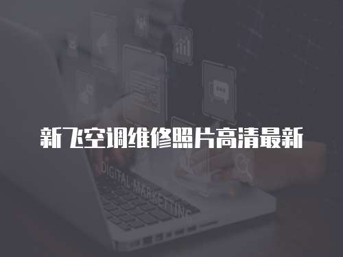 新飛空調維修照片高清最新