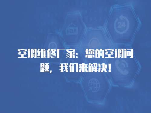 空調維修廠家：您的空調問題，我們來解決！