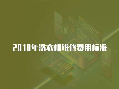 2018年洗衣機維修費用標準
