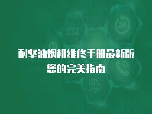 耐堅油煙機維修手冊最新版您的完美指南