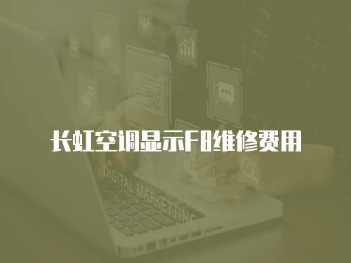 長虹空調顯示F8維修費用