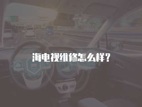 海電視維修怎么樣？