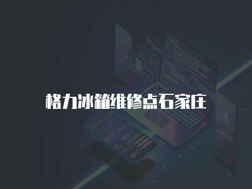 格力冰箱維修點石家莊