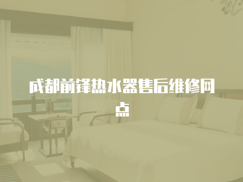 成都前鋒熱水器售后維修網點
