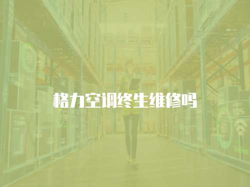 格力空調(diào)終生維修嗎