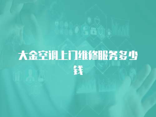 大金空調(diào)上門維修服務(wù)多少錢