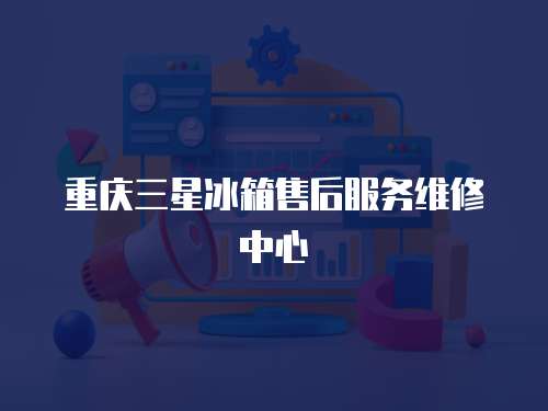 重慶三星冰箱售后服務維修中心