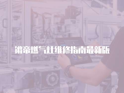 鏘帝燃氣灶維修指南最新版