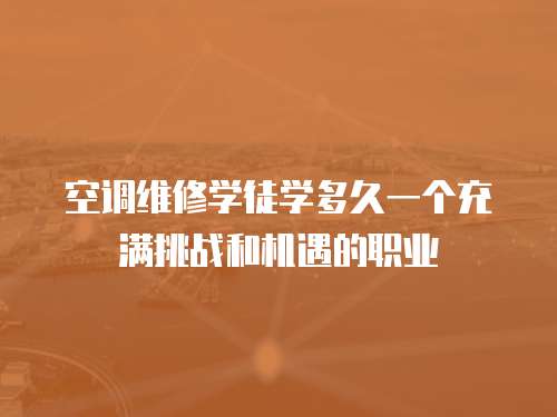 空調維修學徒學多久一個充滿挑戰和機遇的職業
