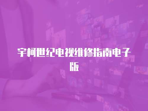 宇柯世紀(jì)電視維修指南電子版