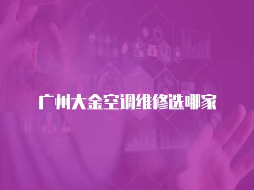 廣州大金空調維修選哪家
