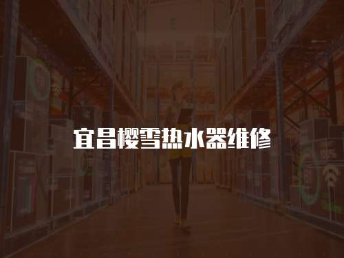 宜昌櫻雪熱水器維修