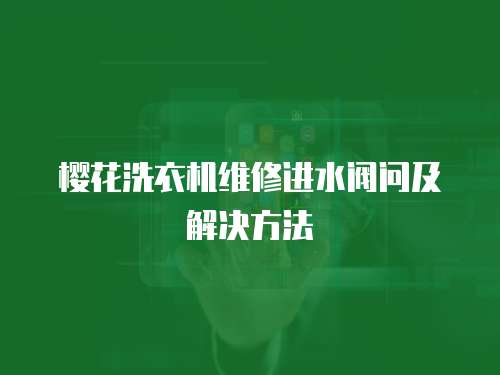 櫻花洗衣機維修進水閥問及解決方法