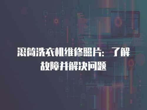 滾筒洗衣機維修照片：了解故障并解決問題