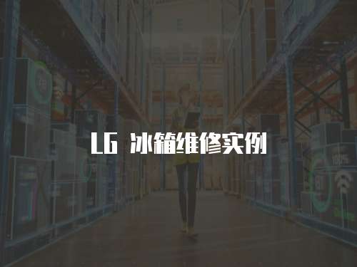 LG 冰箱維修實(shí)例