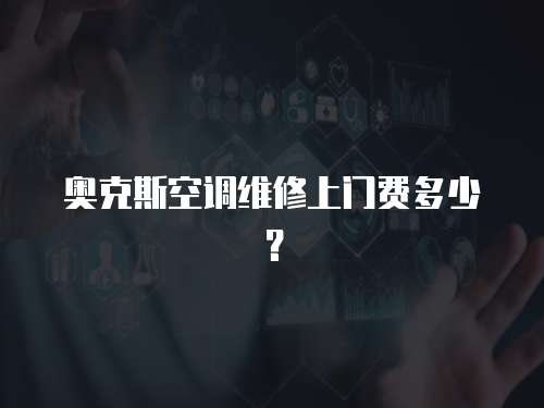 奧克斯空調維修上門費多少？