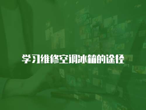 學習維修空調冰箱的途徑