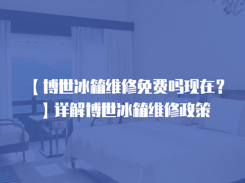 【博世冰箱維修免費嗎現在？】詳解博世冰箱維修政策