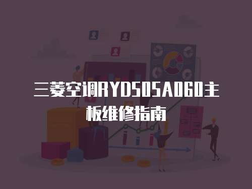 三菱空調RYD505A060主板維修指南
